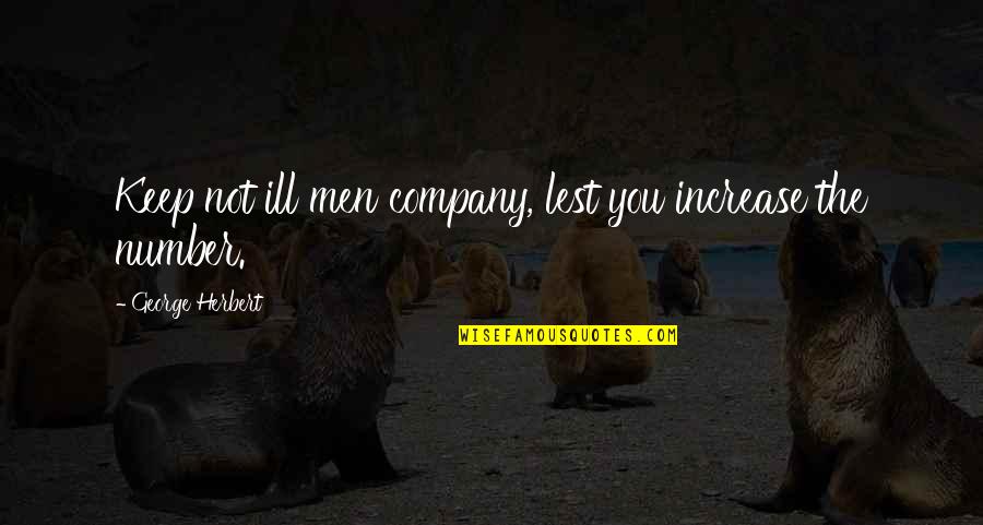 Keep Company Quotes By George Herbert: Keep not ill men company, lest you increase
