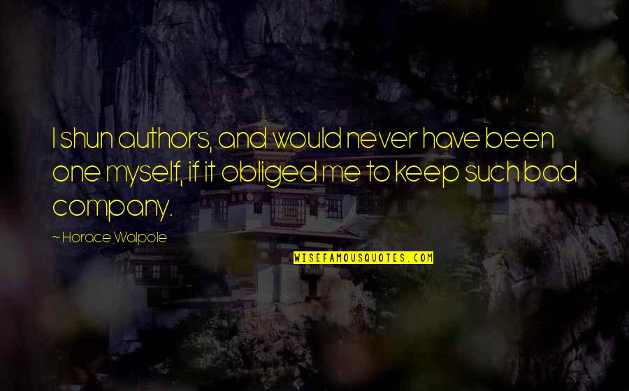 Keep Company Quotes By Horace Walpole: I shun authors, and would never have been