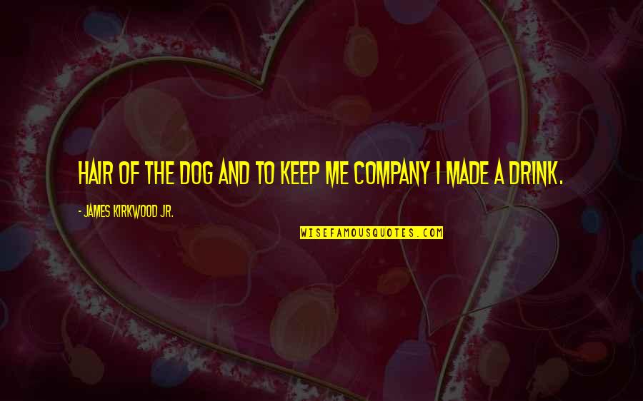 Keep Company Quotes By James Kirkwood Jr.: Hair of the dog and to keep me