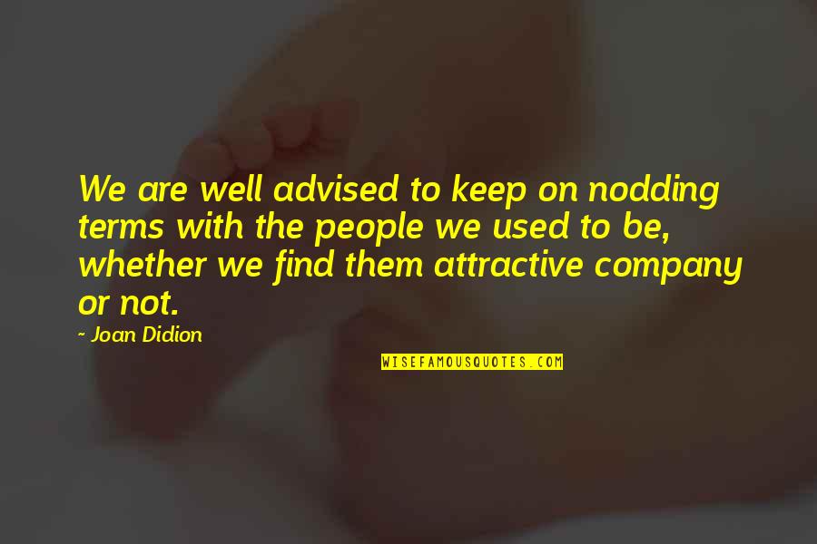 Keep Company Quotes By Joan Didion: We are well advised to keep on nodding