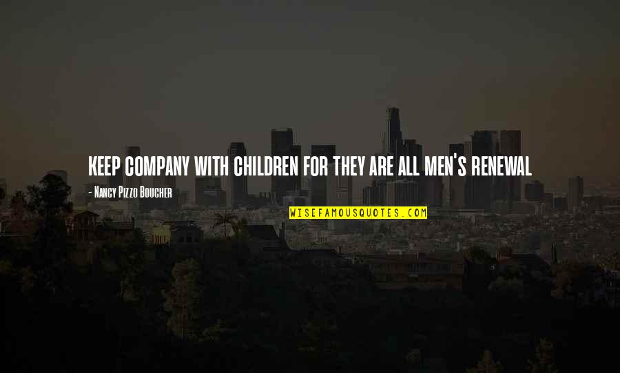 Keep Company Quotes By Nancy Pizzo Boucher: keep company with children for they are all