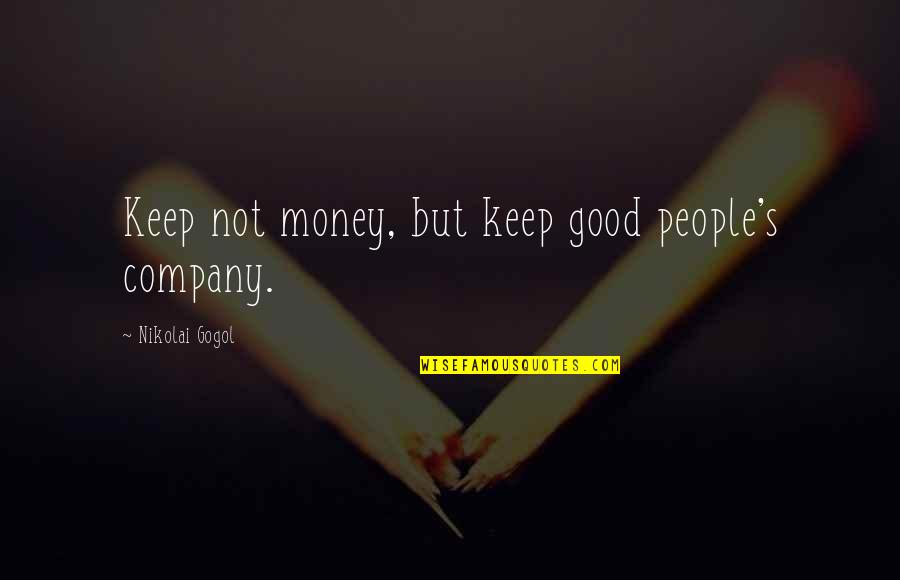 Keep Company Quotes By Nikolai Gogol: Keep not money, but keep good people's company.