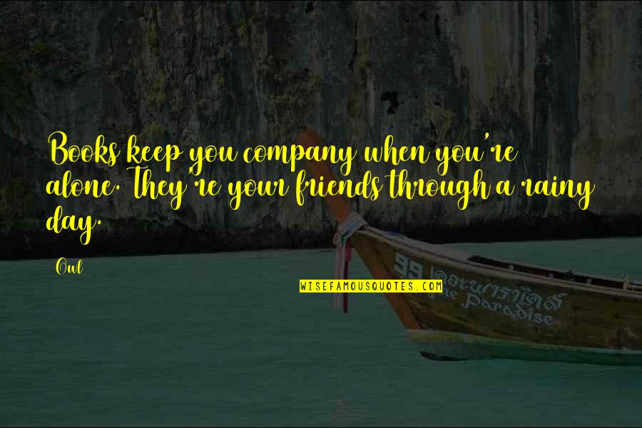 Keep Company Quotes By Owl: Books keep you company when you're alone. They're