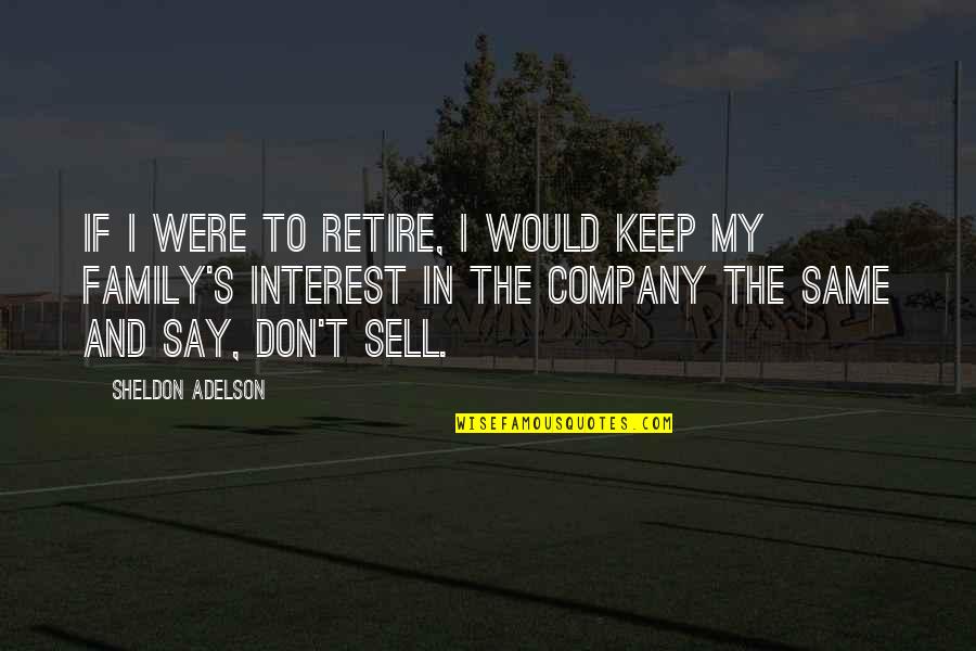 Keep Company Quotes By Sheldon Adelson: If I were to retire, I would keep