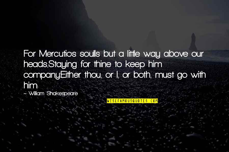 Keep Company Quotes By William Shakespeare: For Mercutio's soulIs but a little way above