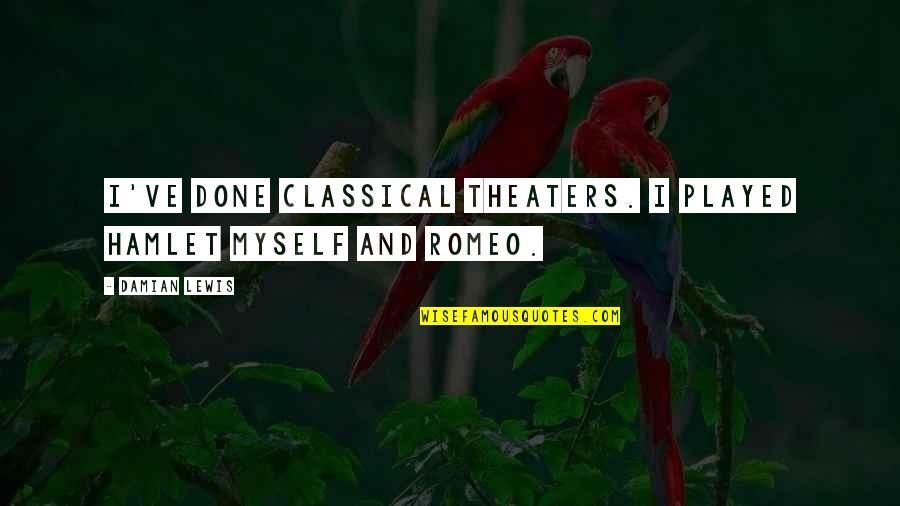 Keep Consistent Quotes By Damian Lewis: I've done classical theaters. I played Hamlet myself