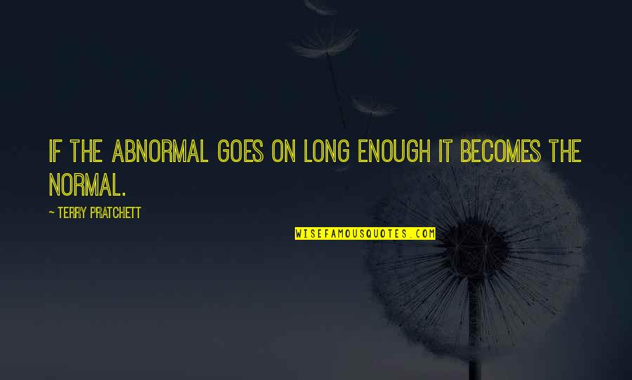 Keep Continuing Quotes By Terry Pratchett: If the abnormal goes on long enough it