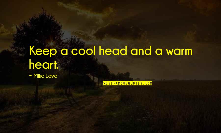 Keep Cool Quotes By Mike Love: Keep a cool head and a warm heart.