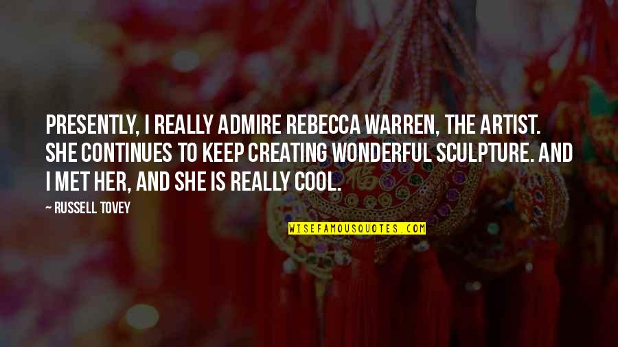Keep Cool Quotes By Russell Tovey: Presently, I really admire Rebecca Warren, the artist.