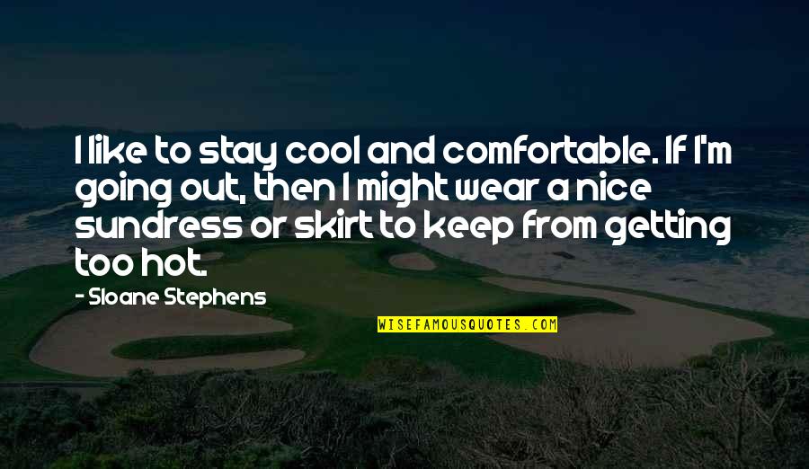 Keep Cool Quotes By Sloane Stephens: I like to stay cool and comfortable. If