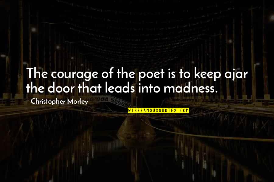 Keep Courage Quotes By Christopher Morley: The courage of the poet is to keep