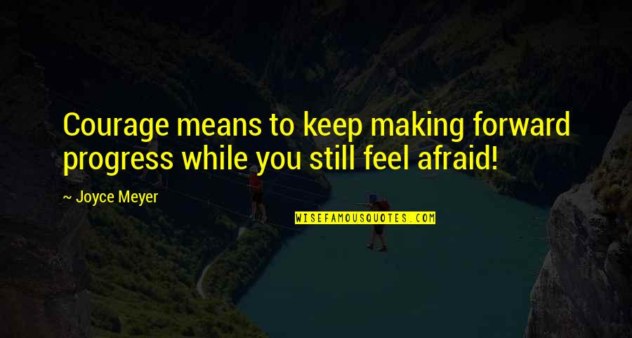 Keep Courage Quotes By Joyce Meyer: Courage means to keep making forward progress while