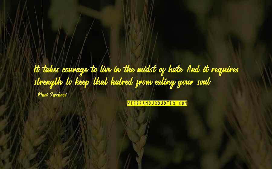 Keep Courage Quotes By Mari Serebrov: It takes courage to live in the midst