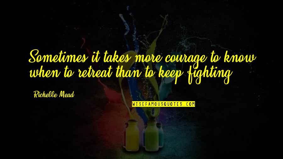 Keep Courage Quotes By Richelle Mead: Sometimes it takes more courage to know when