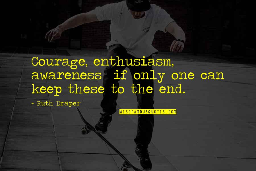Keep Courage Quotes By Ruth Draper: Courage, enthusiasm, awareness if only one can keep