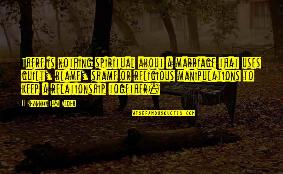 Keep Courage Quotes By Shannon L. Alder: There is nothing spiritual about a marriage that