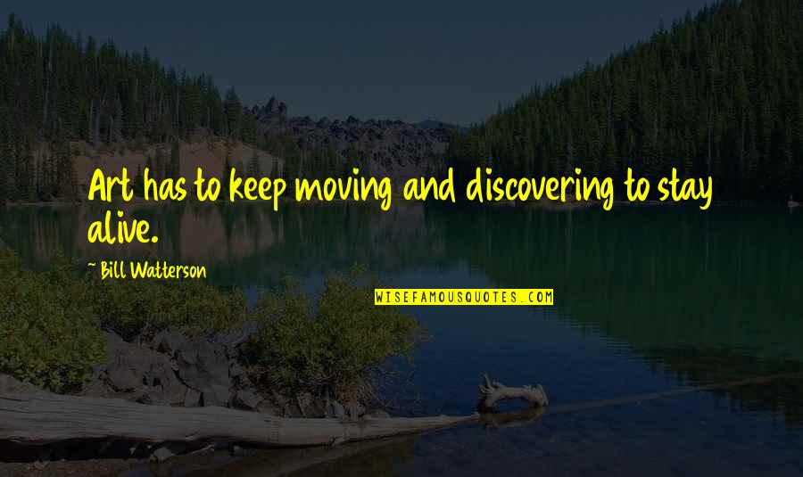 Keep Discovering Quotes By Bill Watterson: Art has to keep moving and discovering to