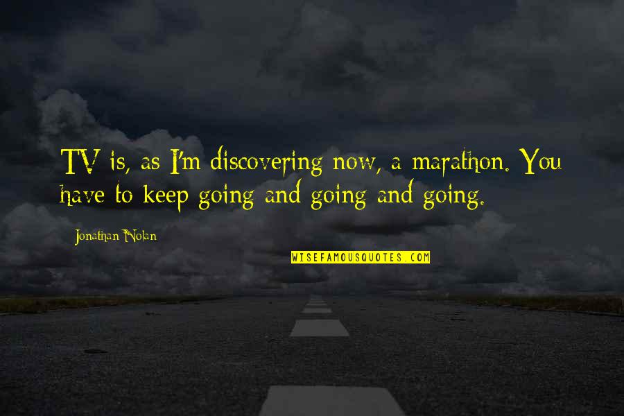 Keep Discovering Quotes By Jonathan Nolan: TV is, as I'm discovering now, a marathon.