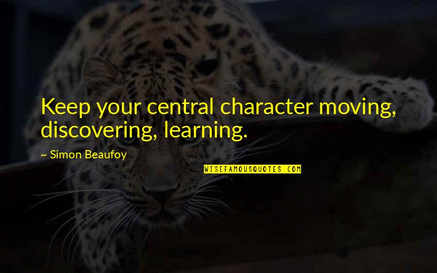 Keep Discovering Quotes By Simon Beaufoy: Keep your central character moving, discovering, learning.