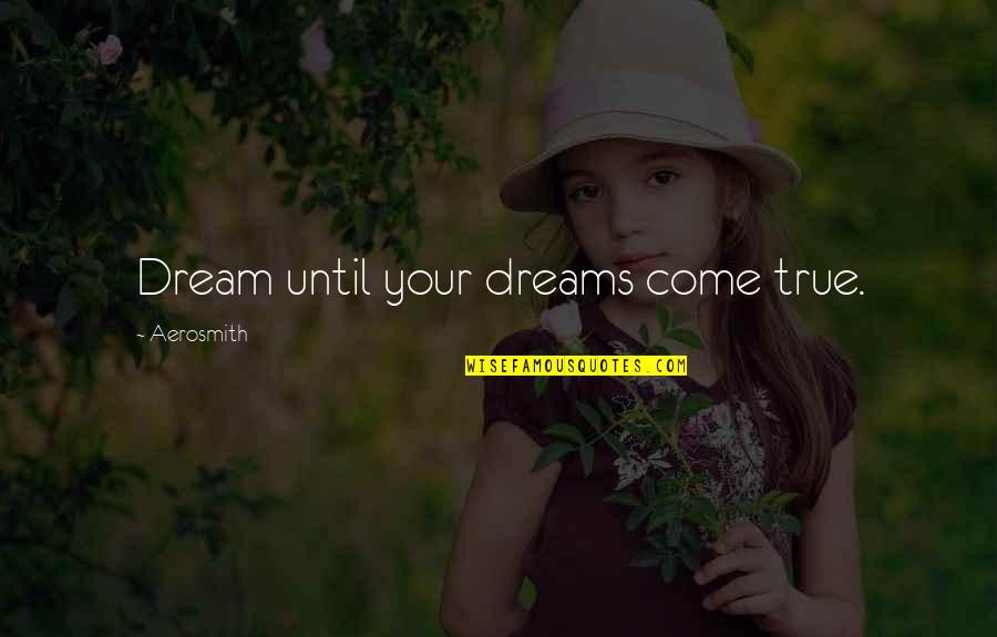 Keep Doing Good Quotes By Aerosmith: Dream until your dreams come true.
