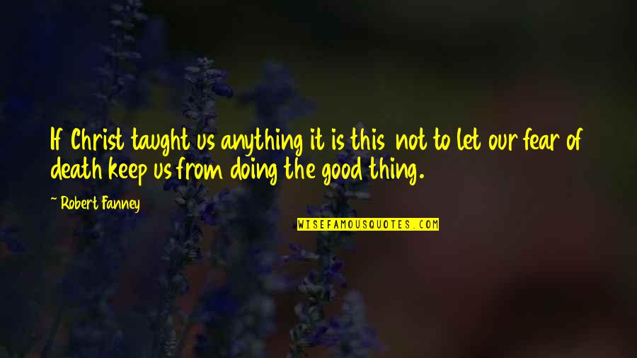 Keep Doing Good Quotes By Robert Fanney: If Christ taught us anything it is this