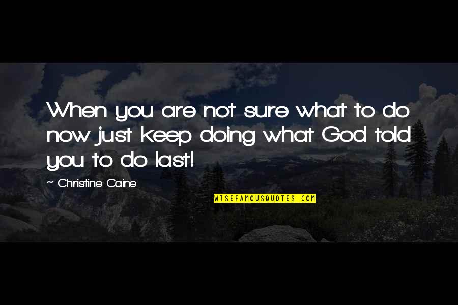 Keep Doing What You're Doing Quotes By Christine Caine: When you are not sure what to do