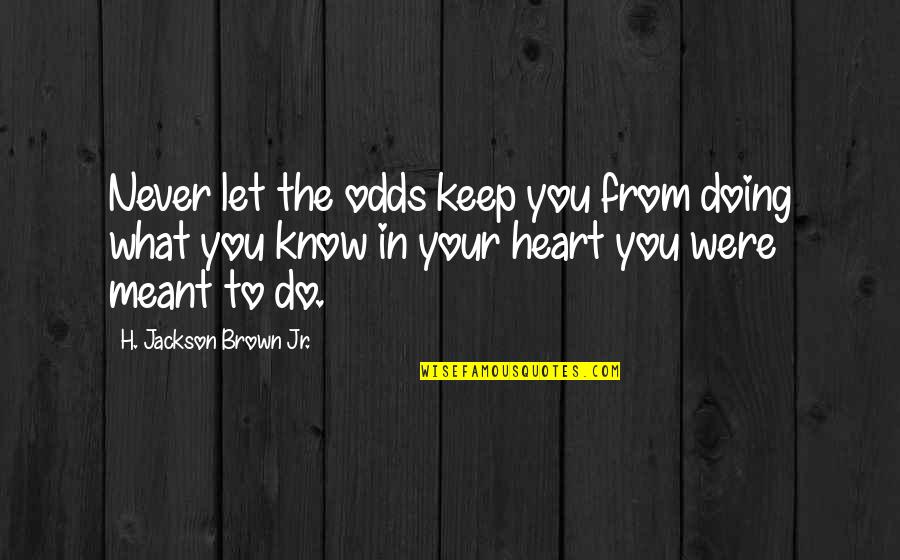 Keep Doing What You're Doing Quotes By H. Jackson Brown Jr.: Never let the odds keep you from doing
