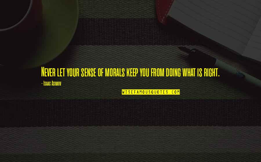 Keep Doing What You're Doing Quotes By Isaac Asimov: Never let your sense of morals keep you