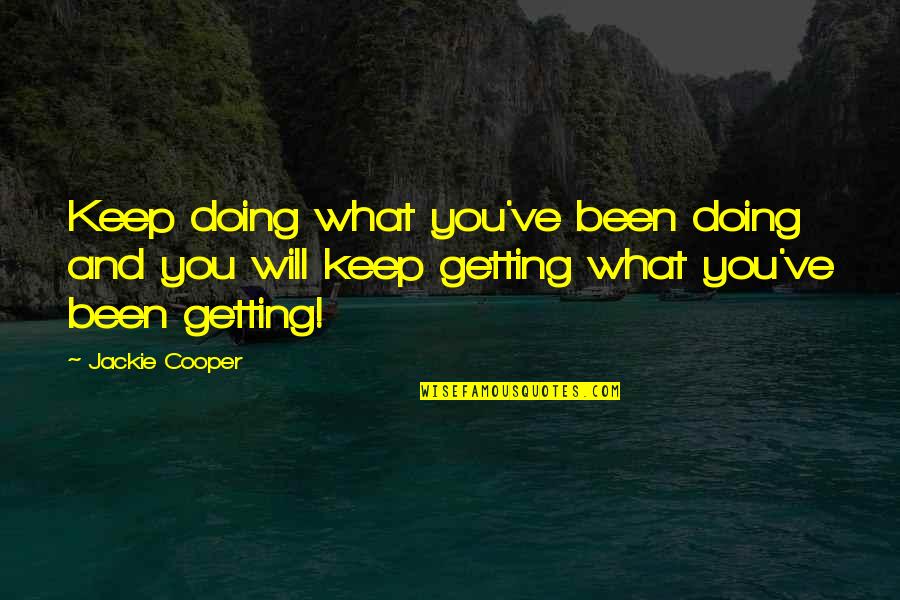 Keep Doing What You're Doing Quotes By Jackie Cooper: Keep doing what you've been doing and you