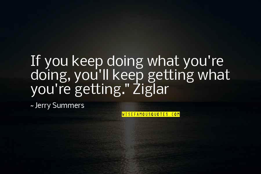 Keep Doing What You're Doing Quotes By Jerry Summers: If you keep doing what you're doing, you'll