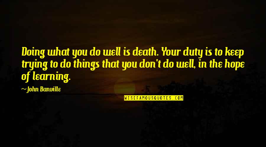 Keep Doing What You're Doing Quotes By John Banville: Doing what you do well is death. Your