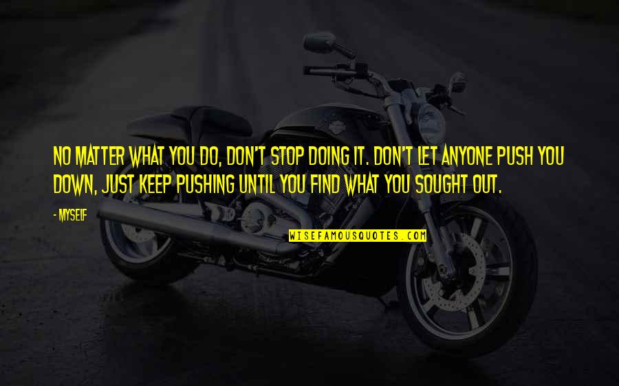 Keep Doing What You're Doing Quotes By Myself: No matter what you do, don't stop doing