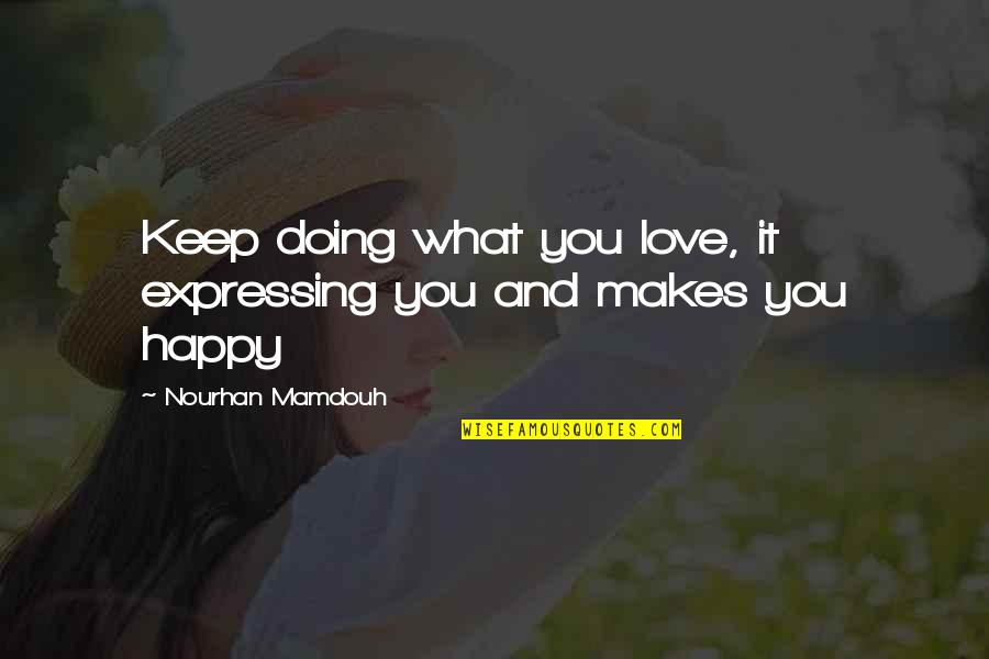 Keep Doing What You're Doing Quotes By Nourhan Mamdouh: Keep doing what you love, it expressing you