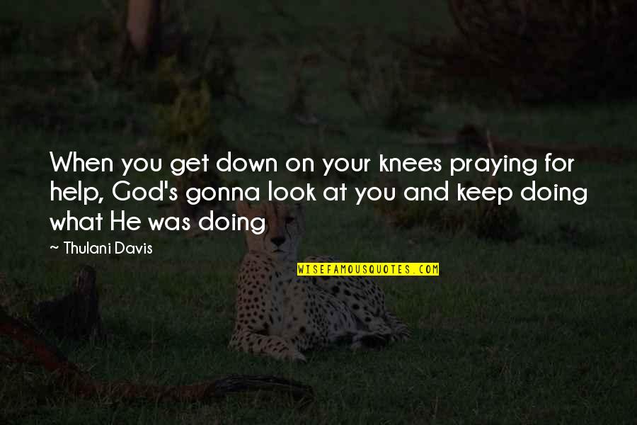 Keep Doing What You're Doing Quotes By Thulani Davis: When you get down on your knees praying