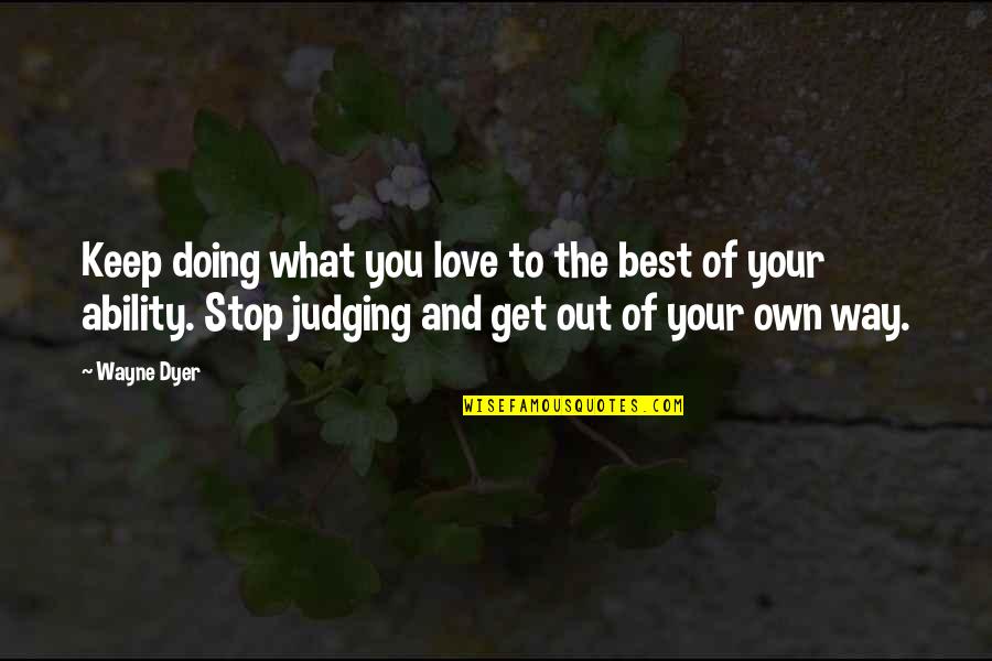 Keep Doing What You're Doing Quotes By Wayne Dyer: Keep doing what you love to the best