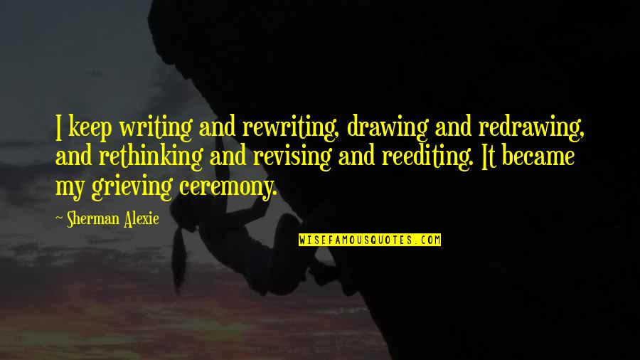 Keep Drawing Quotes By Sherman Alexie: I keep writing and rewriting, drawing and redrawing, Keep Drawing Quotes By Sherman Alexie: I keep writing and rewriting, drawing and redrawing,
