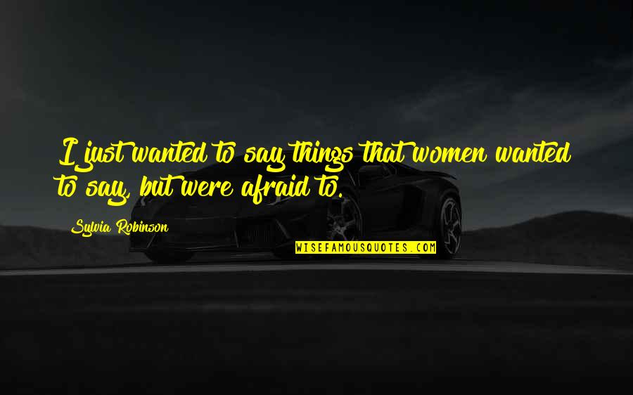 Keep Drawing Quotes By Sylvia Robinson: I just wanted to say things that women