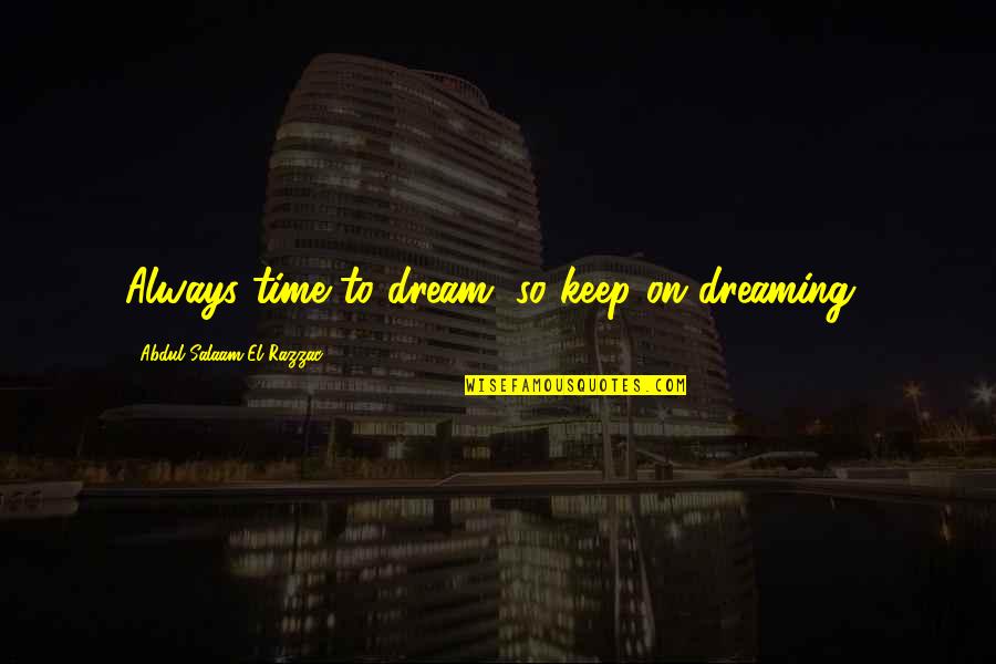 Keep Dreaming Quotes By Abdul Salaam El Razzac: Always time to dream, so keep on dreaming!