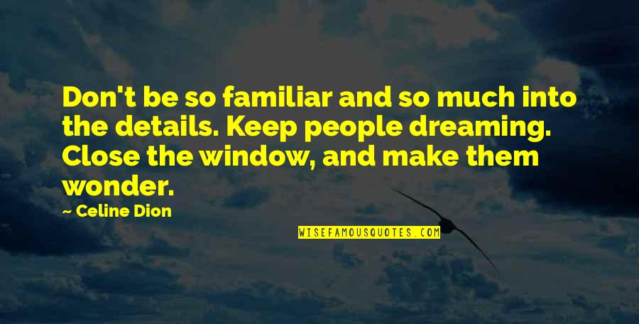 Keep Dreaming Quotes By Celine Dion: Don't be so familiar and so much into