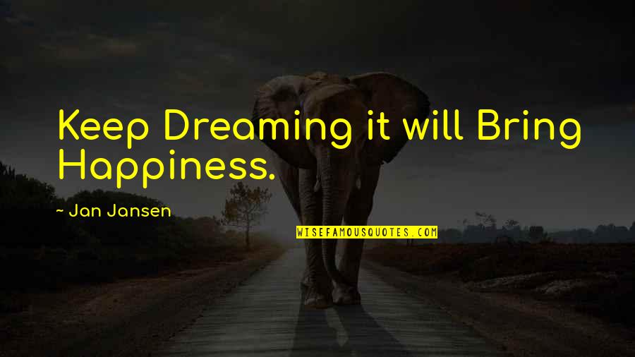 Keep Dreaming Quotes By Jan Jansen: Keep Dreaming it will Bring Happiness.