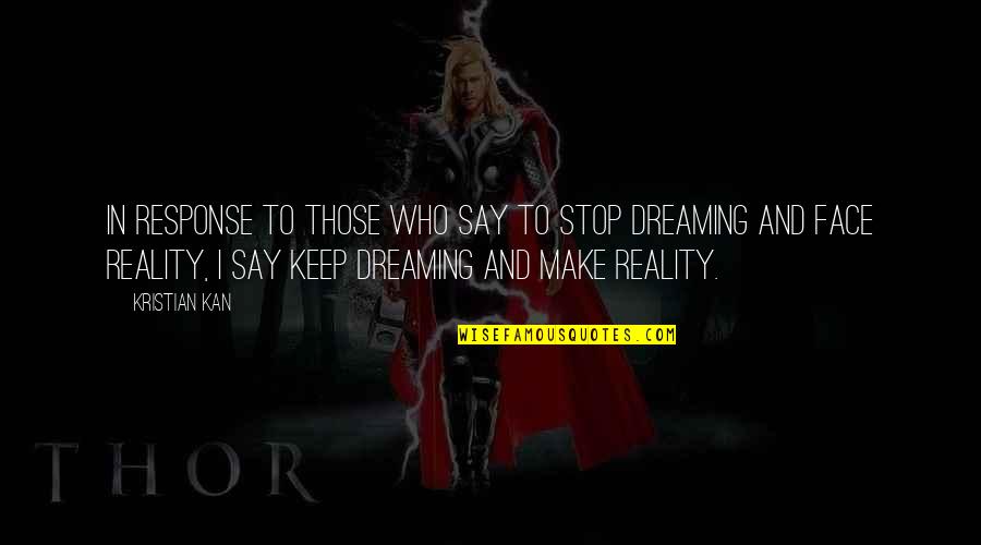 Keep Dreaming Quotes By Kristian Kan: In response to those who say to stop