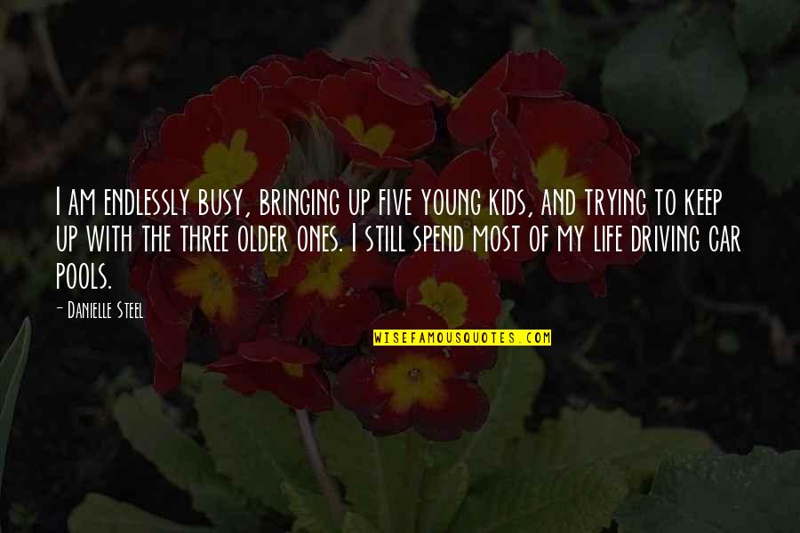 Keep Driving Quotes By Danielle Steel: I am endlessly busy, bringing up five young Keep Driving Quotes By Danielle Steel: I am endlessly busy, bringing up five young