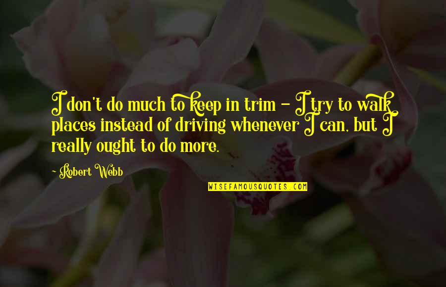 Keep Driving Quotes By Robert Webb: I don't do much to keep in trim Keep Driving Quotes By Robert Webb: I don't do much to keep in trim