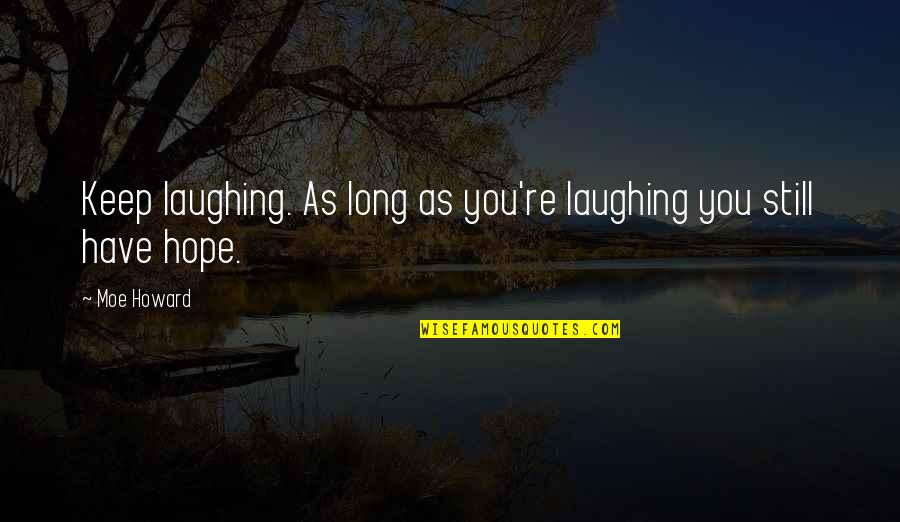 Keep 'em Laughing Quotes By Moe Howard: Keep laughing. As long as you're laughing you