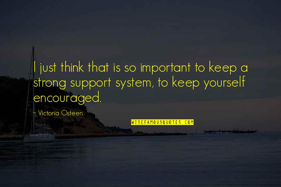Keep Encouraged Quotes By Victoria Osteen: I just think that is so important to