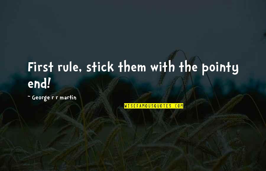 Keep Environment Clean Quotes By George R R Martin: First rule, stick them with the pointy end!