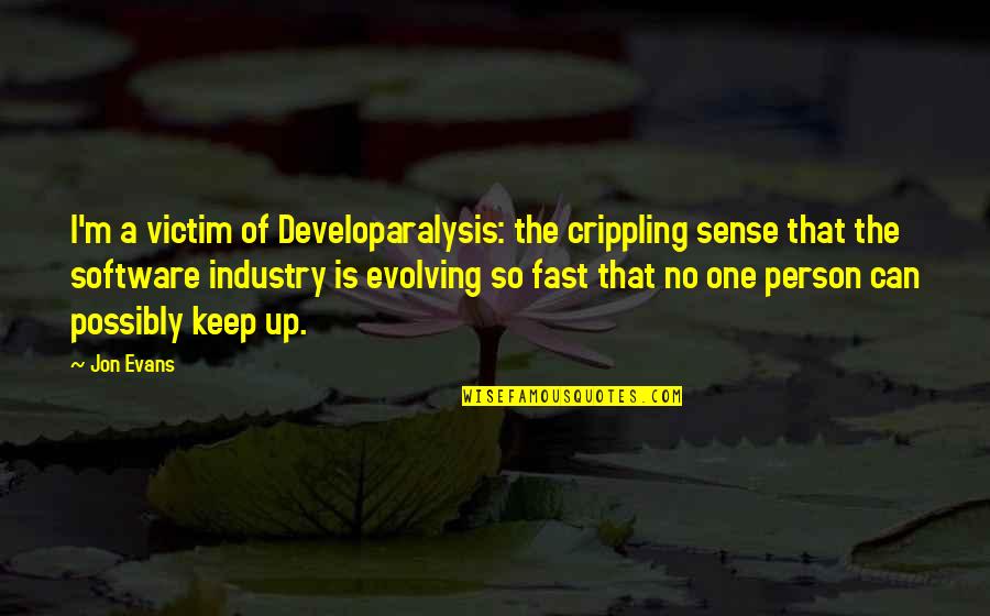Keep Evolving Quotes By Jon Evans: I'm a victim of Developaralysis: the crippling sense Keep Evolving Quotes By Jon Evans: I'm a victim of Developaralysis: the crippling sense