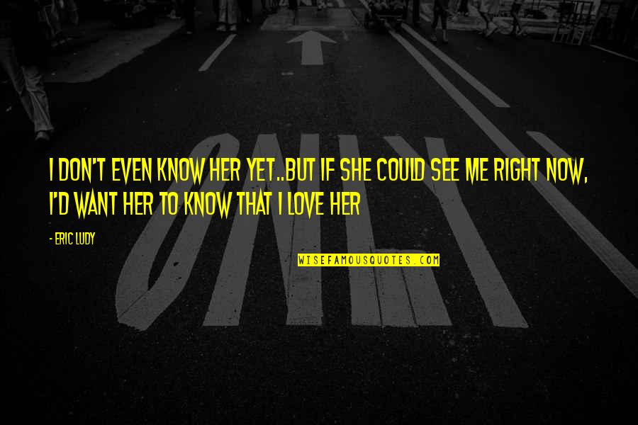 Keep Faith In The Lord Quotes By Eric Ludy: I don't even know her yet..but if she