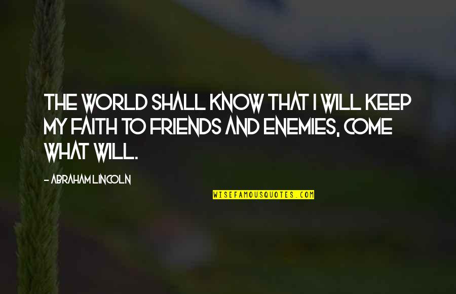 Keep Faith Quotes By Abraham Lincoln: The world shall know that I will keep