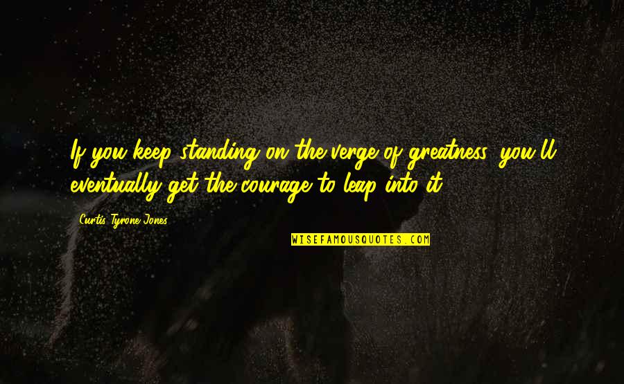 Keep Faith Quotes By Curtis Tyrone Jones: If you keep standing on the verge of